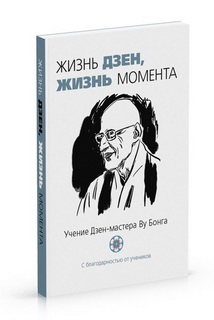 Жизнь Дзен, жизнь момента.Учение дзен-мастера Ву Бонга